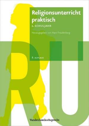 Religionsunterricht Praktisch - 1. Schuljahr: Basiswissen Und Bausteine Fur Die Klassen 5-10 de Hans Freudenberg