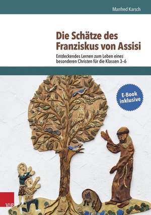 Die Schatze Des Franziskus Von Assisi: Entdeckendes Lernen Zum Leben Eines Besonderen Christen Fur Die Klassen 3-6 de Manfred Karsch