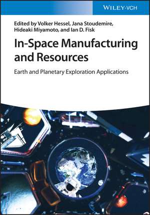 In–Space Manufacturing and Resource – Earth and Planetary Exploration Applications de V Hessel