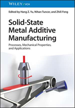 Solid–State Metal Additive Manufacturing – Physics, Processes, Mechanical Properties, and Applications de HZ Yu