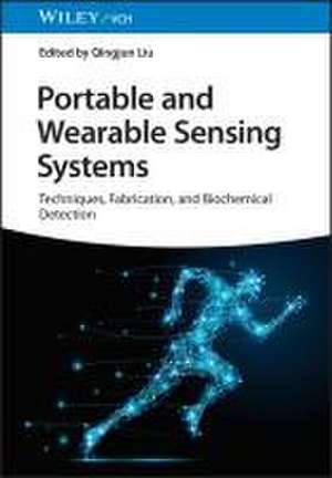 Portable and Wearable Sensing Systems – Techniques, Fabrication, and Biochemical Detection de Q Liu