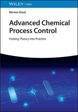 Advanced Chemical Process Control – From Theory into Practice de M Hovd