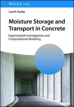 Moisture Storage and Transport in Concrete – Experimental Investigations and Computational Modeling de LH Franke