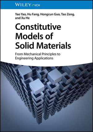 Constitutive Models of Solid Materials - From Mechanical Principles to Engineering Applications de Yao (Northwestern Polytechnical UniversityChina) Yao