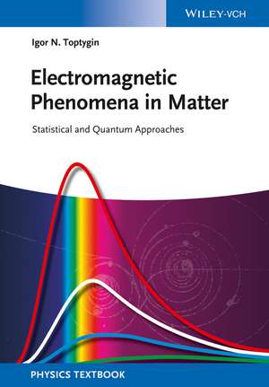 Electromagnetic Phenomena in Matter: Statistical and Quantum Approaches de Igor N. Toptygin