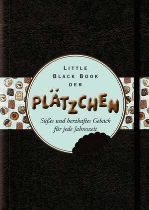 Little Black Book der Plätzchen – Süβes und Herzhaftes Gebäck für Jede Jahreszeit de R Blim