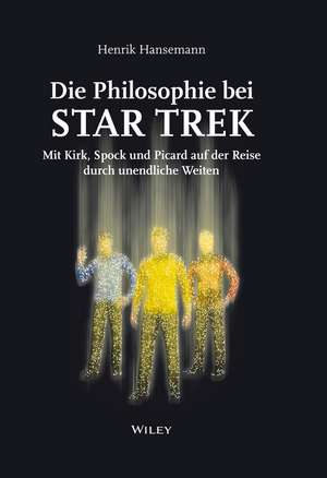 Die Philosophie bei Star Trek – Mit Kirk, Spock und Picard auf der Reise durch unendliche Weiten de H Hansemann