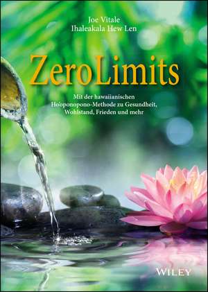 Zero Limits – Mit der hawaiianischen Ho′oponopono–Methode zu Gesundheit, Wohlstand, Frieden und mehr de J Vitale