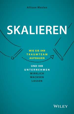 Skalieren – Wie Sie Ihr Traumteam aufbauen und Ihr Unternehmen wirklich wachsen lassen de A Maslan