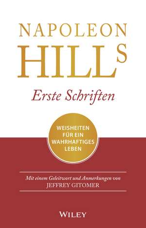 Napoleon Hills erste Schriften – Weisheiten für ein wahrhaftiges Leben – Mit einem Geleitwort und Anmerkungen von Jeffrey Gitomer. de N Hill