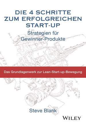 Die 4 Schritte zum erfolgreichen Start–up – Strategien für Gewinner–Produkte de S Blank