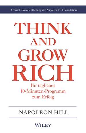 Think & Grow Rich – Ihr tägliches 10–Minuten–Programm zum Erfolg – Offizielle Veröffentlichung der Napoleon Hill Foundation de N Hill