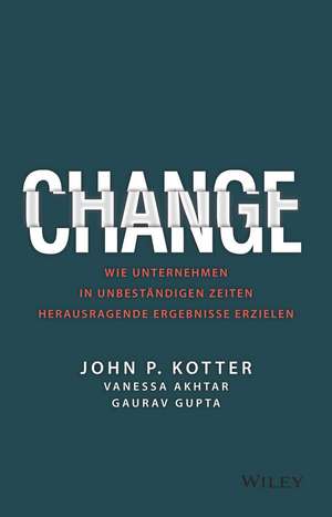 Change – Wie Unternehmen in unbeständigen Zeiten herausragende Ergebnisse erzielen de JP Kotter