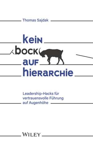 Kein Bock auf Hierarchie – Leadership–Hacks für vertrauensvolle Führung auf Augenhöhe de T Sajdak