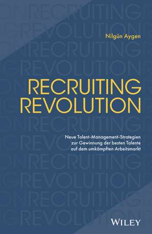 Reinventing Recruiting – Neue Talent–Management– Strategien zur Gewinnung der besten Talente auf dem umkämpften Arbeitsmarkt de N Aygen