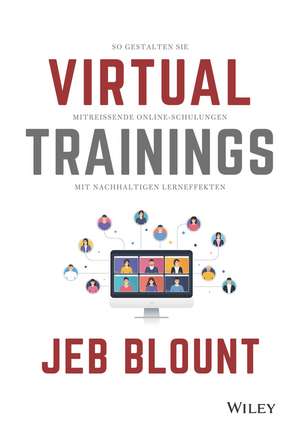 Virtual Trainings – So gestalten Sie mitreiβende Online–Schulungen mit nachhaltigen Lerneffekten de J Blount