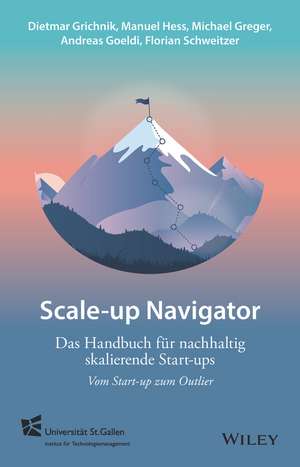 Scale–up Navigator – Das Handbuch für nachhaltig skalierende Start–ups – vom Start–up zum Outlier de D Grichnik