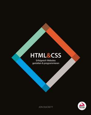 HTML and CSS: Erfolgreich Websites gestalten und programmieren de Jon Duckett