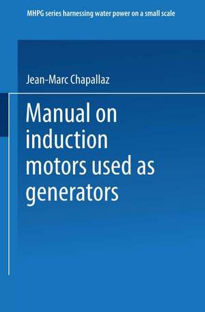 Manual on Induction Motors Used as Generators: A Publication of Deutsches Zentrum für Entwicklungstechnologien — GATE A Division of the Deutsche Gesellschaft für Technische Zusammenarbeit (GTZ) GmbH de Jean-Marc Chapallaz