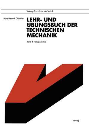 Lehr- und Übungsbuch der Technischen Mechanik: Band 2: Festigkeitslehre de Hans Heinrich Gloistehn