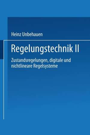 Regelungstechnik II: Zustandsregelungen, digitale und nichtlineare Regelsysteme de Heinz Unbehauen