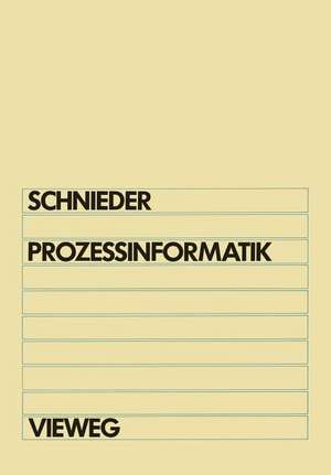 Prozeßinformatik: Einführung mit Petrinetzen Für Elektrotechniker und Informatiker, Maschinenbauer und Physiker nach dem Grundstudium de Eckehard Schnieder