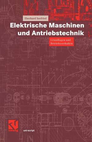 Elektrische Maschinen und Antriebstechnik: Grundlagen und Betriebsverhalten de Eberhard Seefried