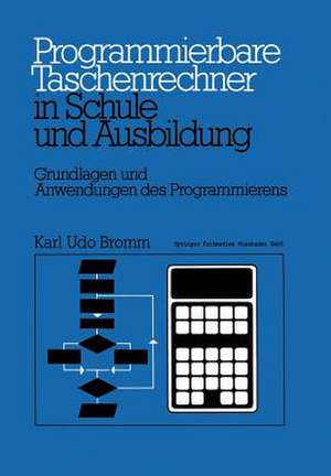 Programmierbare Taschenrechner in Schule und Ausbildung: Grundlagen und Anwendungen des Programmierens de Karl Udo Bromm