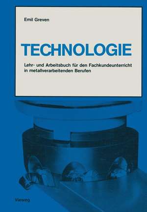 Technologie: Lehr- und Arbeitsbuch für den Fachkundeunterricht in metallverarbeitenden Berufen de Emil Greven