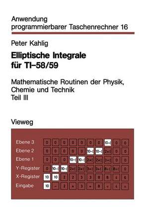 Elliptische Integrale für TI-58/59: Mathematische Routinen der Physik, Chemie und Technik Teil III de Peter Kahlig