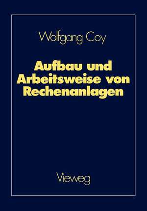 Aufbau und Arbeitsweise von Rechenanlagen: Eine Einführung in Rechnerarchitektur und Rechnerorganisation für das Grundstudium der Informatik de Wolfgang Coy