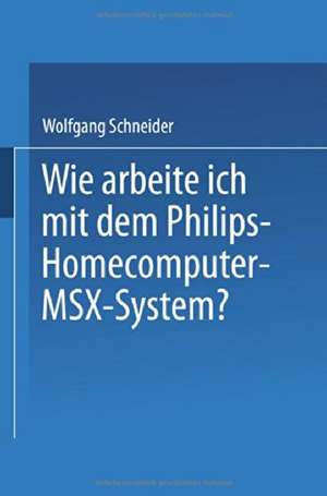 Wie arbeite ich mit dem Philips Homecomputer MSX™ — System? de Wolfgang Schneider