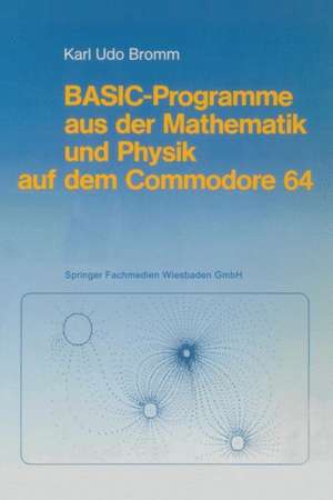 BASIC-Programme aus der Mathematik und Physik auf dem Commodore 64 de Karl Udo Bromm