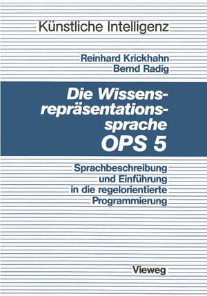 Die Wissensrepräsentationssprache OPS5: Sprachbeschreibung und Einführung in die regelorientierte Programmierung de Reinhard Krickhahn