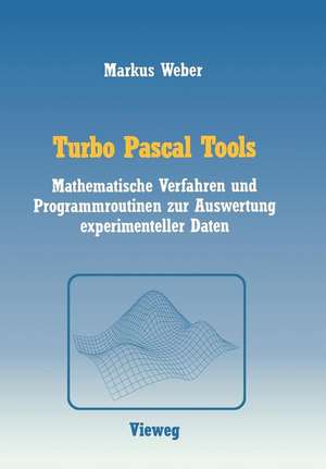 Turbo Pascal Tools: Mathematische Verfahren und Programmroutinen zur Auswertung experimenteller Daten de Markus Weber