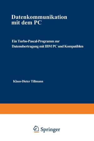 Datenkommunikation mit dem PC: Ein Turbo-Pascal-Programm zur Datenübertragung mit IBM PC und Kompatiblen de Klaus-Dieter Tillmann