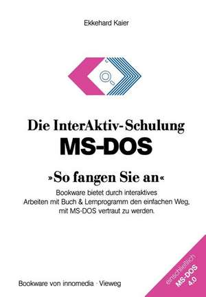 Die InterAktiv-Schulung MS-DOS »So fangen Sie an«: Bookware bietet durch interaktives Arbeiten mit Buch & Lernprogramm den einfachen Weg, mit MS-DOS vertraut zu werden de Ekkehard Kaier