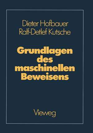 Grundlagen des maschinellen Beweisens: Eine Einführung für Informatiker und Mathematiker de Dieter Hofbauer