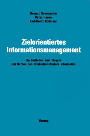 Zielorientiertes Informationsmanagement: Ein Leitfaden zum Einsatz und Nutzen des Produktionsfaktors Information de Helmut Fickenscher