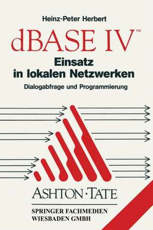 dBASE IV Einsatz in lokalen Netzwerken (LAN): Dialogabfrage und Programmierung de Heinz-Peter Herbert