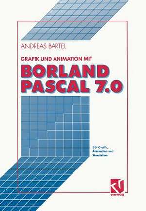 Grafik und Animation mit Borland Pascal 7.0: 3D-Grafik, Animation und Simulation de Andreas Bartel