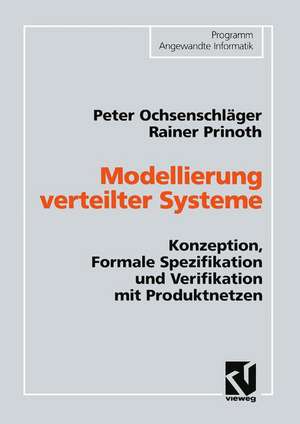 Modellierung verteilter Systeme: Konzeption, Formale Spezifikation und Verifikation mit Produktnetzen de Peter Ochsenschläger