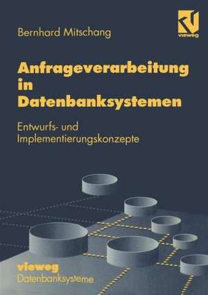 Anfrageverarbeitung in Datenbanksystemen: Entwurfs- und Implementierungskonzepte de Bernhard Mitschang