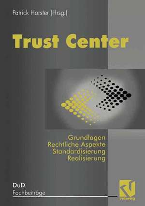 Trust Center: Grundlagen, rechtliche Aspekte, Standardisierung und Realisierung de Patrick Horster