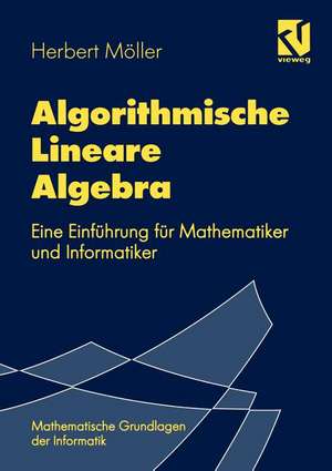 Algorithmische Lineare Algebra: Eine Einführung für Mathematiker und Informatiker de Herbert Möller