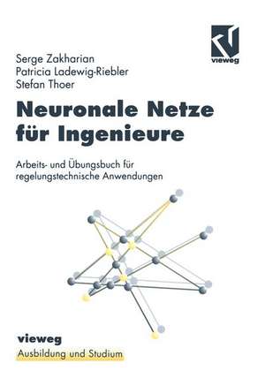 Neuronale Netze für Ingenieure: Arbeits- und Übungsbuch für regelungstechnische Anwendungen de Serge Zakharian