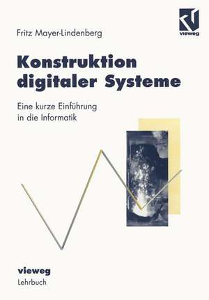 Konstruktion digitaler Systeme: Eine kurze Einführung in die Informatik de Friedrich Mayer-Lindenberg