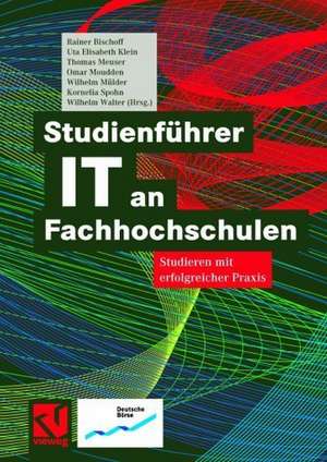 Studienführer IT an Fachhochschulen: Studieren mit erfolgreicher Praxis de Rainer Bischoff