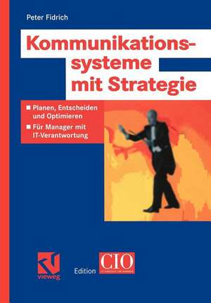 Kommunikationssysteme mit Strategie: Planen, Entscheiden und Optimieren — Für Manager mit IT-Verantwortung de Peter Fidrich