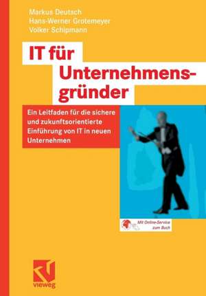 IT für Unternehmensgründer: Ein Leitfaden für die sichere und zukunftsorientierte Einführung von IT in neuen Unternehmen de Markus Deutsch